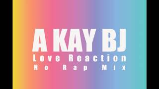 A Kay BJ // Love Reaction (No Rap Mix) @DanceManiac