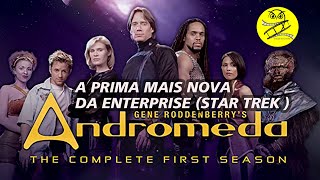 Andrômeda A Série 2.000. A Prima Mais Nova Da Enterprise Star Trek