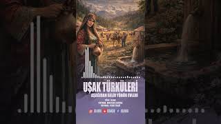 Uşak Türküleri - Aşağıdan Gelir Yörük Evleri (Yeni Version)