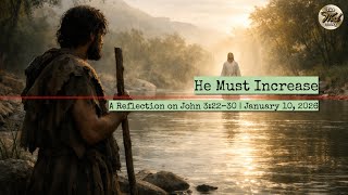 He Must Increase – A Reflection on John 3:22–30 | January 10, 2026