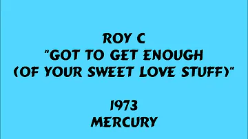 Roy C - Got To Get Enough (Of Your Sweet Love) - 1973