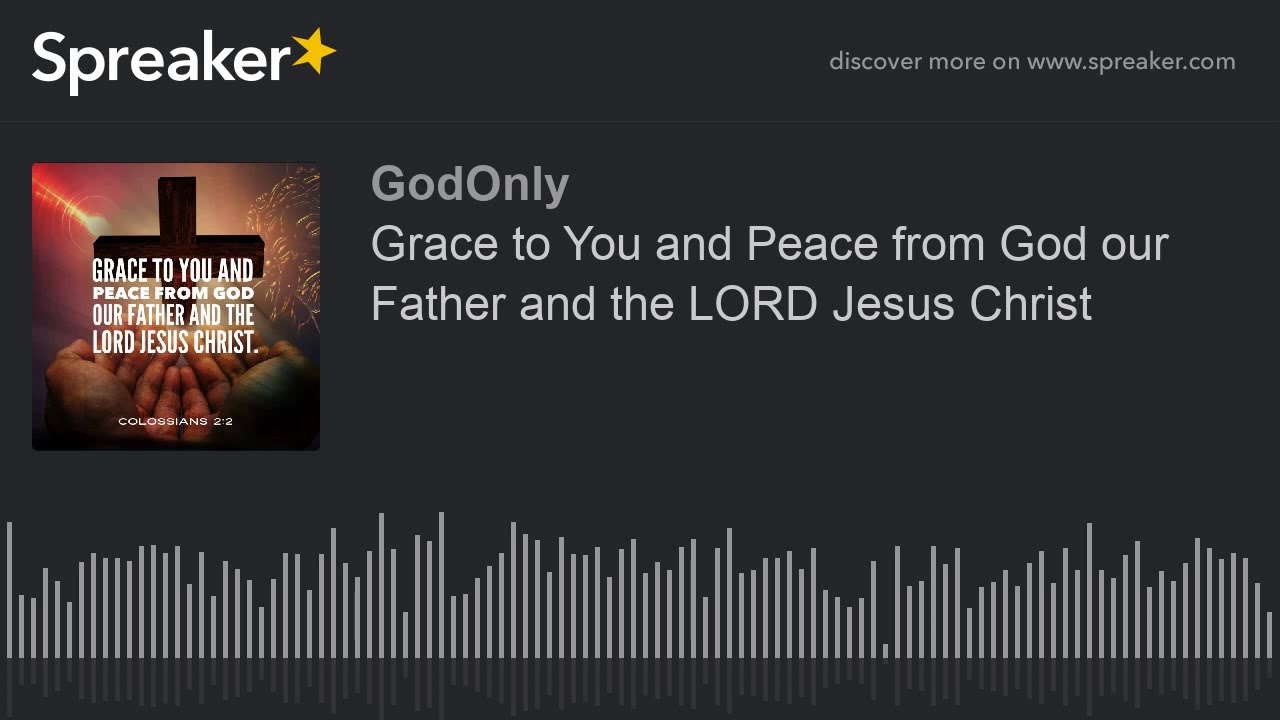 Grace to You and Peace from God our Father and the LORD Jesus Christ ...