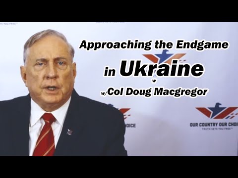 Approaching the Endgame in Ukraine w/Col Douglas Macgregor