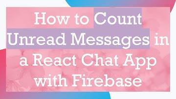 How to Count Unread Messages in a React Chat App with Firebase