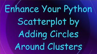 Enhance Your Python Scatterplot by Adding Circles Around Clusters