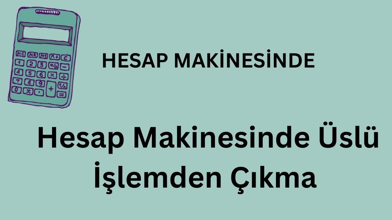 Hesap Makinesinde Üs'ten Çıkma | Hesap Makinesinde Üslü İşlemden Nasıl Çıkılır?