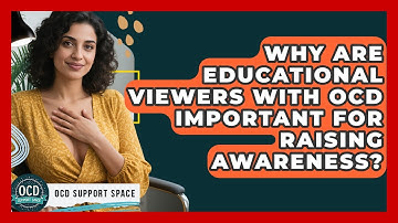 Why Are Educational Viewers With OCD Important for Raising Awareness? | OCD Support Space