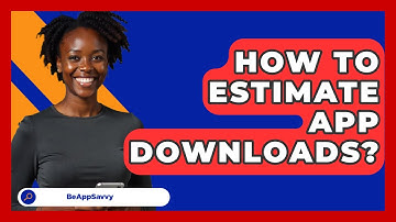 How To Estimate App Downloads? - Be App Savvy