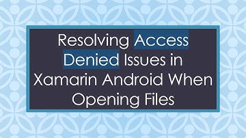 Resolving Access Denied Issues in Xamarin Android When Opening Files