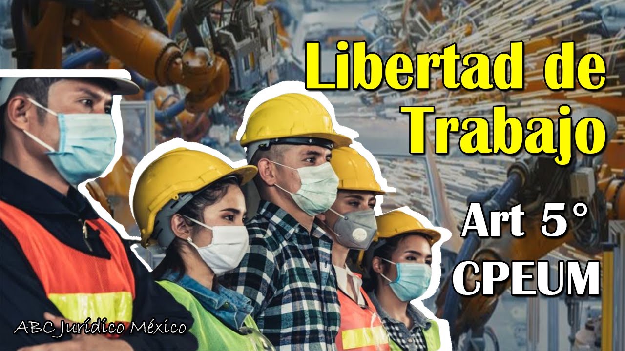 Libertad De Trabajo En Mexico Explicacion Del Articulo 5 Constitucional Cpeum Youtube