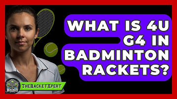 What Is 4U G4 In Badminton Rackets? - The Racket Xpert