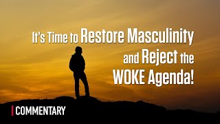 Its time to Restore Masculinity and Reject the WOKE Agenda!
