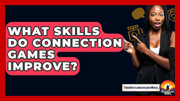 What Skills Do Connection Games Improve? - The Documentary Reel