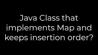 Java :Java Class that implements Map and keeps insertion order?(5solution)