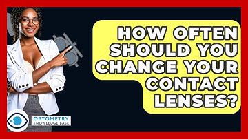 How Often Should You Change Your Contact Lenses? - Optometry Knowledge Base