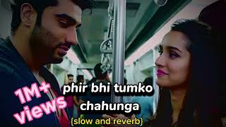 Phir Bhi Tumko Chahunga -Full Audio (slow+reverb)| Half Girlfriend | #shraddhakapoor | #arjunkapoor