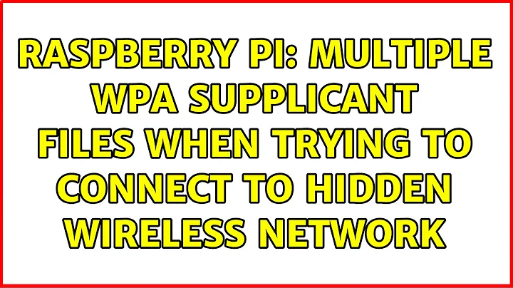 Raspberry Pi: Multiple WPA Supplicant Files when trying to connect to hidden wireless network