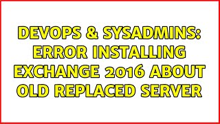 DevOps & SysAdmins: Error installing Exchange 2016 about old replaced server Wealth