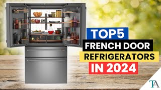 Best Refrigerators in 2024: Top 5 French Door Refrigerators Recommended by EXPERTS