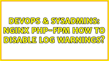 DevOps & SysAdmins: nginx php-fpm how to disable log warnings? (3 Solutions!!)