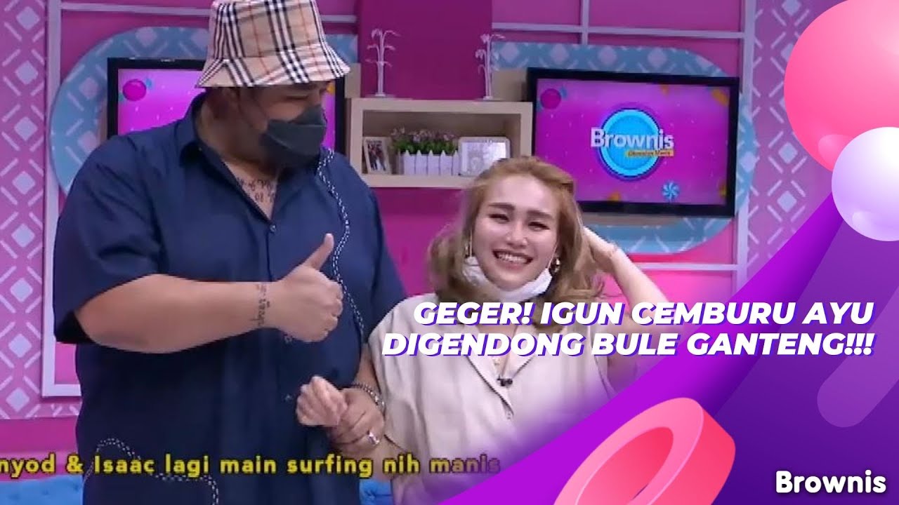 GEGER! IGUN CEMBURU AYU DIGENDONG BULE GANTENG!!! | BROWNIS (1/9/21) P1