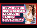 How Do You Use A Closed Stance In Tennis Footwork? - Athletes Training Room