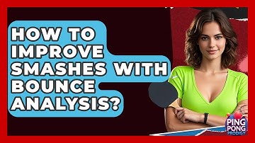 How To Improve Smashes With Bounce Analysis? - Ping Pong Prodigy