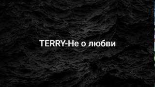 Terry-Не о любви-(Lyrics)