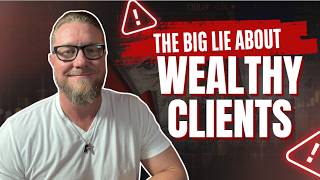 The Big Lie About Wealthy Clients