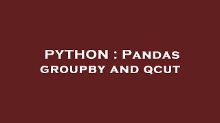 PYTHON : Pandas groupby and qcut