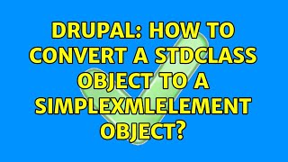 Drupal: How to convert a stdClass object to a SimpleXMLElement object? (2 Solutions!!)