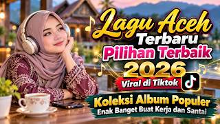 Album Lagu Aceh Terbaru 2026 Pilihan Terbaik Viral di TikTok | Enak Buat Kerja & Santai