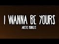 Arctic monkeys  i wanna be yours lyrics