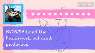 19/03/26 Land Use Framework, oat drink production | Farming Today