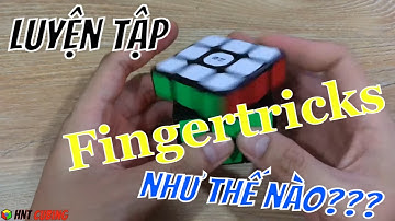 Luyện tập Finger Tricks như thế nào??? | HNT Cubing