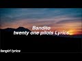 Bandito || twenty one pilots Lyrics
