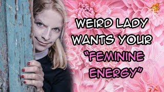 Weird Lady Wants Your &quot;FEMININE ENERGY&quot; | Storytime! (RE-UPLOAD)