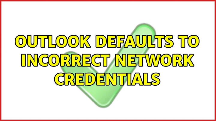 Outlook defaults to incorrect network credentials (3 Solutions!!)