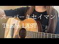 スーパーキセイマン/This is LAST【弾き語りcover】