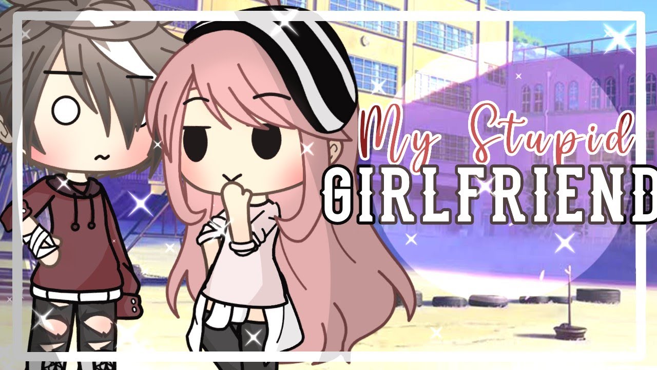 •My Stupid Girlfriend•||GLMM|| Gacha Life Mini Movie