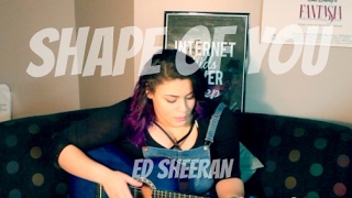 SHAPE OF YOU - Ed Sheeran (cover)