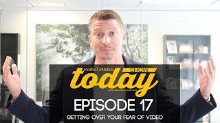 Getting Over Your Fear of Video |#JaredJamesTodayShow| 017