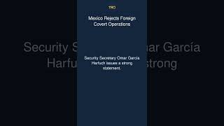 Mexico Rejects Foreign Covert Operations