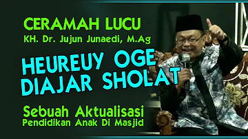 Ceramah Lucu KH. Dr. Jujun Junaedi, M.Ag HEUREUY OGE DIAJAR SHOLAT (Pendidikan Anak Di Mesjid)