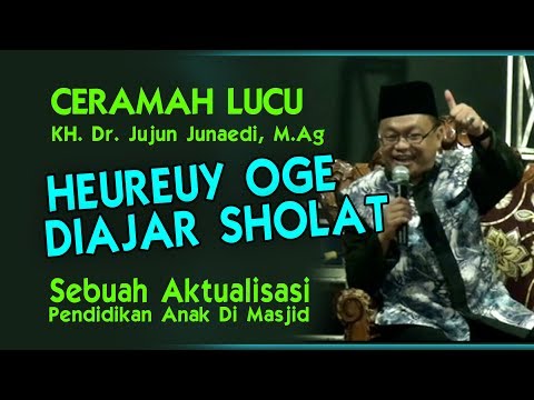 Ceramah Lucu KH. Dr. Jujun Junaedi, M.Ag HEUREUY OGE DIAJAR SHOLAT (Pendidikan Anak Di Mesjid)