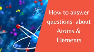 Answering Exams Questions on Atoms and Elements (Years 7, 8 & 9)