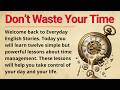 Don't Waste Your Time🔥 | Learn English Through Story | Improve Your English Fluency