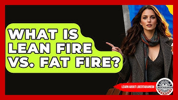 What Is Lean FIRE Vs. Fat FIRE? - Learn About Libertarianism