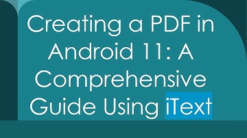 Creating a PDF in Android 11: A Comprehensive Guide Using iText