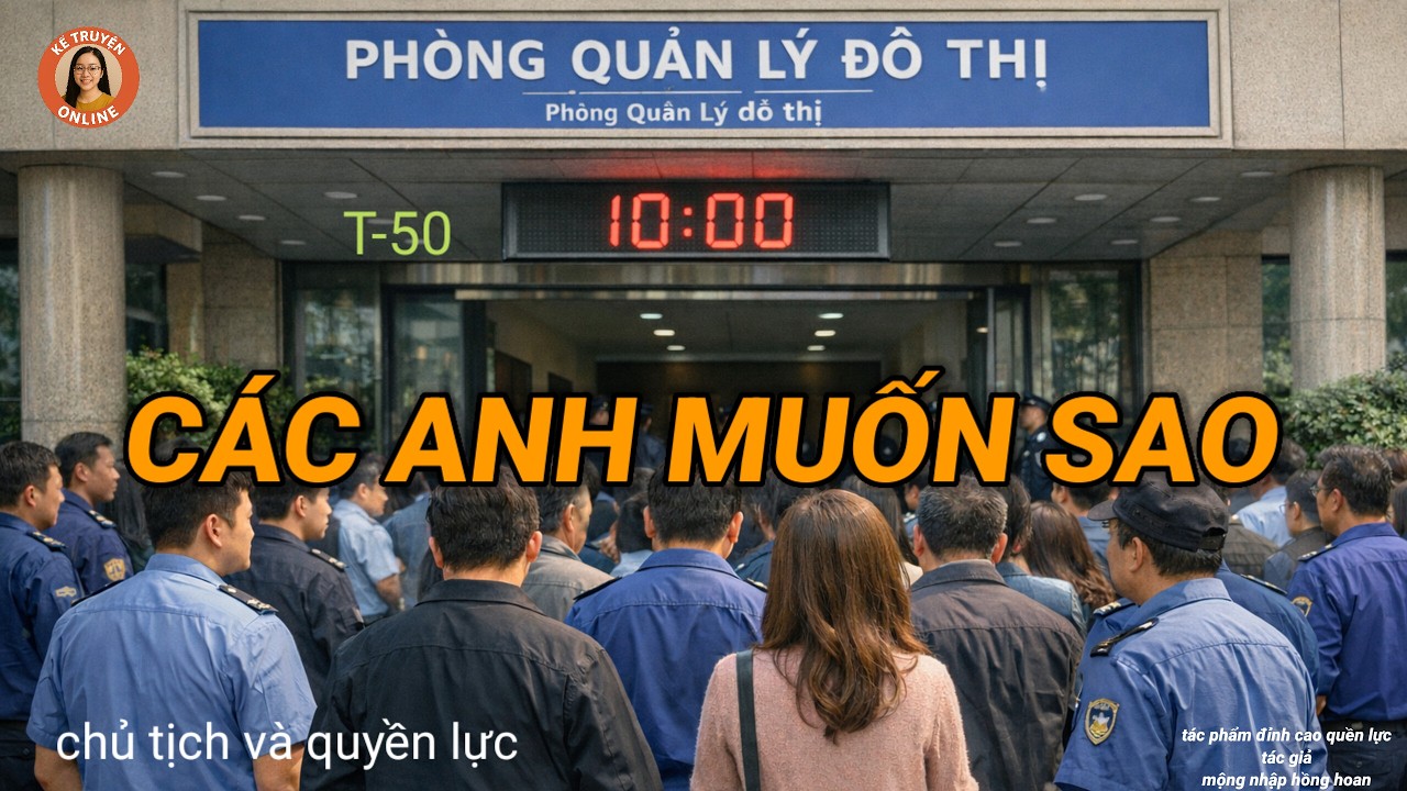CÁC ANH MUỐN SAO_ T 50. KỂ TRUYỆN ONLINE.